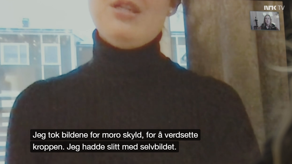 Skjermdump fra NRK TV-serien Porno 2022. Bilde av halve fjeset til en anonymisert kilde. Et lite bilde i høyre hjørne av programleder Emilie T. Skrattegård. Teksting på bilde der det står: Jeg tok bildene for moro skyld, for å verdsette kroppen. Jeg hadde slitt med selvbildet. Personen har på seg en sort turtle neck-genser.