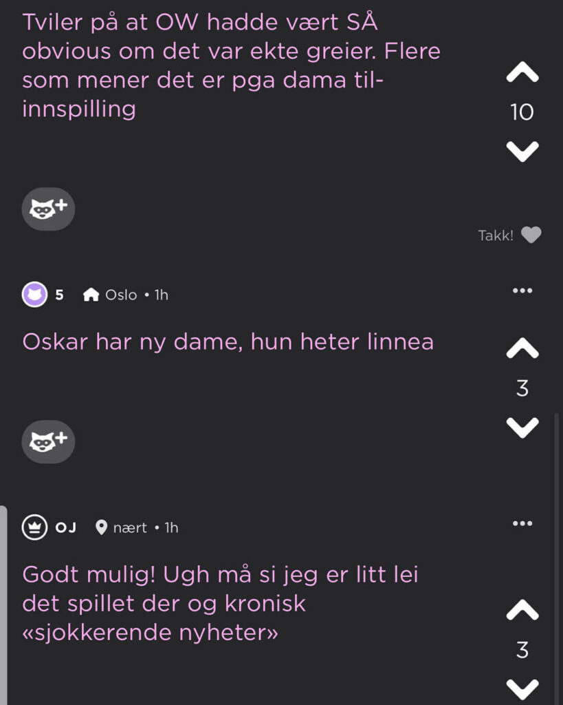 Skjermbilde av tre innlegg på Jodel, der det står «Tviler på at OW hadde vært SÅ obvious om det var ekte greier. Flere som mener det er pga dama til-innspilling», «Oskar har ny dame, hun heter linnea» og «Godt mulig! Ugh må si jeg er litt lei det spillet der og kronisk «sjokkerende nyheter»».